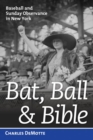 Bat, Ball, & Bible : Baseball and Sunday Observance in New York - Book