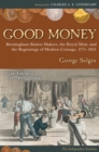 Good Money : Birmingham Button Makers, the Royal Mint, and the Beginnings of Modern Coinage, 1775-1821 - Book