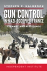 Gun Control in Nazi Occupied-France : Tyranny and Resistance - Book