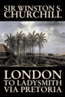 London to Ladysmith Via Pretoria by Winston S. Churchill, Biography & Autobiography, History, Military, World - Book