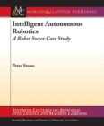 Intelligent Autonomous Robotics : A Robot Soccer Case Study - Book