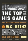 The Top Of His Game : The Best Sportswriting of W.C. Heinz - Book