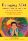 Bringing ABA to Home, School and Play for Young Children with Autism Spectrum Disorders and Other Disabilities - Book