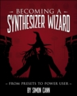 Becoming a Synthesizer Wizard : From Presets to Power User - Book