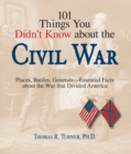 101 Things You Didn't Know About The Civil War : Places, Battles, Generals--Essential Facts About the War That Divided America - Book