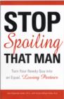 Stop Spoiling That Man : Turn Your Needy Guy into an Equal, Loving Partner - Book