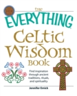 The "Everything" Celtic Wisdom Book : Find Inspiration Through Ancient Traditions, Rituals, and Spirituality - Book