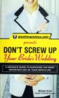 GroomGroove.com Presents Don't Screw Up Your Bride's Wedding : A Groom's Guide to Surviving the Most Important Day of Your Wife's Life - Book
