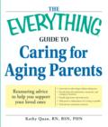 The Everything Guide to Caring for Aging Parents : Reassuring advice to help you support your loved ones - Book