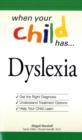 When Your Child Has . . . Dyslexia : Get the Right Diagnosis, Understand Treatment Options, and Help Your Child Learn - Book