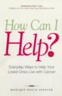 How Can I Help? : Everyday Ways to Help Your Loved Ones Live with Cancer - Book