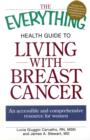 The "Everything" Health Guide to Living with Breast Cancer : An Accessible and Comprehensive Resource for Women - Book