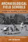 Archaeological Field Schools : A Guide for Teaching in the Field - Book