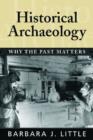 Historical Archaeology : Why the Past Matters - Book