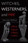 Witches, Westerners, and HIV : AIDS and Cultures of Blame in Africa - Book