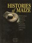 Histories of Maize : Multidisciplinary Approaches to the Prehistory, Linguistics, Biogeography, Domestication, and Evolution of Maize - Book