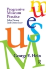 Progressive Museum Practice : John Dewey and Democracy - Book