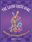 The Living Chess Game : Fine Arts Activities for Kids 9-14 - Book