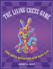 The Living Chess Game : Fine Arts Activities for Kids 9-14 - eBook