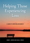Helping Those Experiencing Loss : A Guide to Grieving Resources - eBook