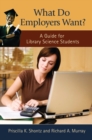 What Do Employers Want? : A Guide for Library Science Students - Book