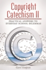 Copyright Catechism II : Practical Answers to Everyday School Dilemmas - eBook