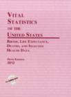 Vital Statistics of the United States 2012 : Births, Life Expectancy, Deaths, and Selected Health Data - Book