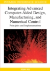 Integrating Advanced Computer-aided Design, Manufacturing, and Numerical Control : Principles and Implementations - Book