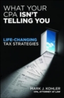What Your CPA Isn't Telling You:  Life-changing Tax Strategies - Book