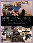 Libby Langdon's Small Space Solutions : Secrets for Making Any Room Look Elegant and Feel Spacious on Any Budget - eBook