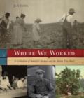 Where We Worked : A Celebration Of America's Workers And The Nation They Built - Book
