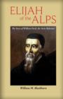 Elijah of the Alps : The Story of William Farel, the Swiss Reformer - Book