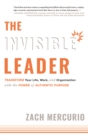 The Invisible Leader : Transform Your Life, Work, and Organization with the Power of Authentic Purpose - Book