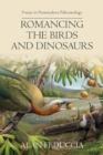 Romancing the Birds and Dinosaurs : Forays in Postmodern Paleontology - Book
