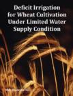 Deficit Irrigation for Wheat Cultivation Under Limited Water Supply Condition - Book