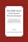 Islamically Integrated Psychotherapy : Uniting Faith and Professional Practice - Book