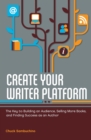 Create Your Writer Platform : The Key to Building An Audience, Selling More Books, and Finding Success as an Author - Book