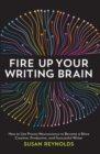 Fire Up Your Writing Brain : How to Use Proven Neuroscience to Become a More Creative, Productive, and Successful Writer - Book