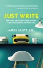 Just Write : Creating Unforgettable Fiction and a Rewarding Writing Life - Book