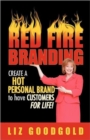 Red Fire Branding : Creating a Hot Personal Brand So That Customers Choose You! - Book