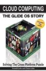 Cloud Computing -- The Glide OS Story : Solving The Cross Platform Puzzle - Book