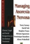 Managing Anorexia Nervosa : Clinical, Legal & Social Perspectives on Involuntary Treatment - Book