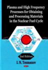 Plasma & High Frequency Processes for Obtaining & Processing Materials in the Nuclear Fuel Cycle : 2nd Edition - Book