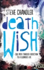 Death Wish : The Path Through Addiction to a Glorious Life - Book
