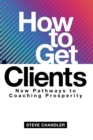 How to Get Clients : New Pathways to Coaching Prosperity - Book