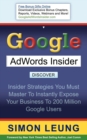 Google AdWords Insider : Insider Strategies You Must Master to Instantly Expose Your Business to 200 Million Google Users - Book