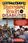 Destination Disneyland Resort with Disabilities : A Guidebook and Planner for Families and Folks with Disabilities traveling to Disneyland Resort Park and Disney California Adventure Park - Book