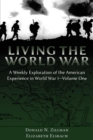 Living the World War : A Weekly Exploration of the American Experience in World War I-Volume One - Book