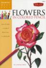 Flowers in Colored Pencil : Learn to Render a Variety of Floral Scenes in Vibrant Color - Book