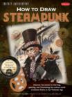 How to Draw Steampunk : Discover the Secrets to Drawing, Painting, and Illustrating the Curious World of Science Fiction in the Victorian Age - Book